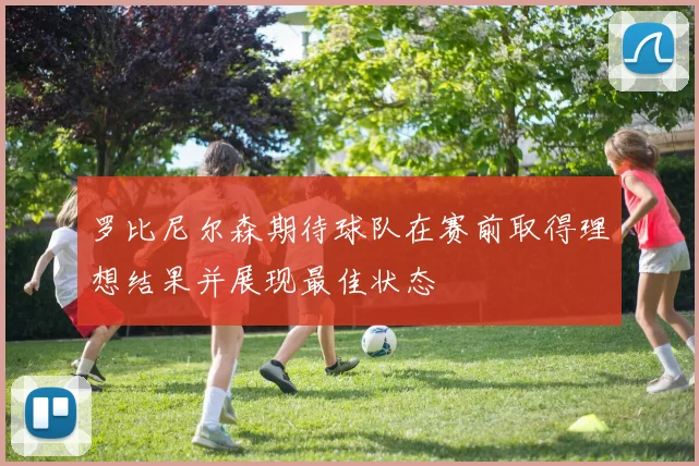罗比尼尔森期待球队在赛前取得理想结果并展现最佳状态